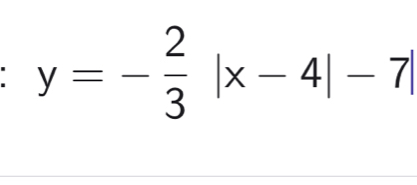 y=- 2/3 |x-4|-7|