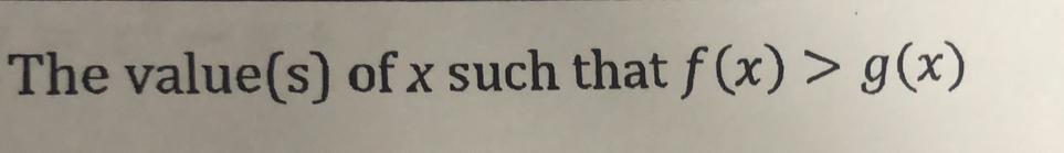 The value(s) of x such that f(x)>g(x)