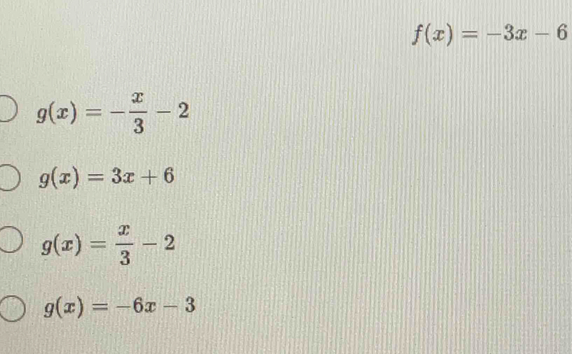 f(x)=-3x-6
g(x)=- x/3 -2
g(x)=3x+6
g(x)= x/3 -2
g(x)=-6x-3