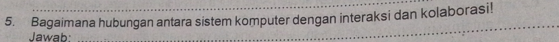 Bagaimana hubungan antara sistem komputer dengan interaksi dan kolaborasi! 
Jawab: