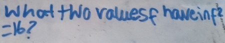 What two valuesf haveing?
=16