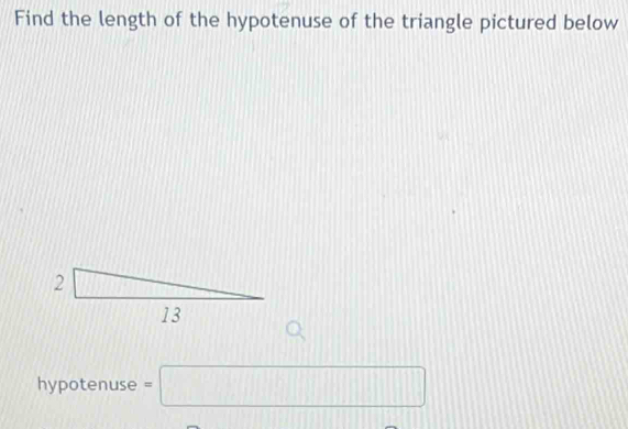 Find the length of the hypotenuse of the triangle pictured below
hypotenuse =□