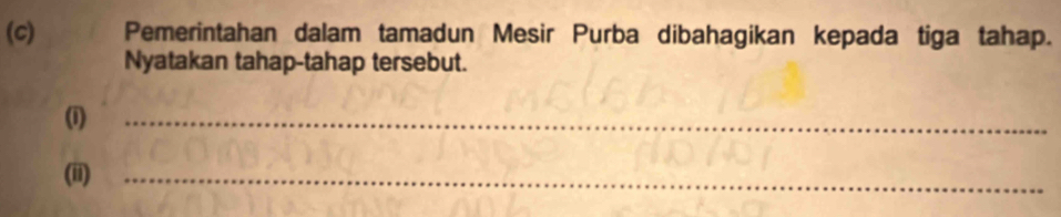 Pemerintahan dalam tamadun Mesir Purba dibahagikan kepada tiga tahap. 
Nyatakan tahap-tahap tersebut. 
(1) 
_ 
(ii)_