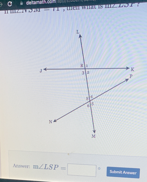 m∠ NPM=11 , then what is mz 1S 1 ? 
Answer: m∠ LSP=□° Submit Answer