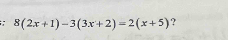 8(2x+1)-3(3x+2)=2(x+5) ?