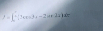 J=∈t _0^(π)(3cos 3x-2sin 2x)dx