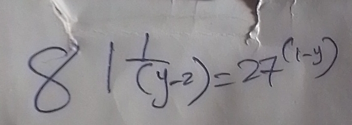 8| 1/(y-2) =27^((1-y))