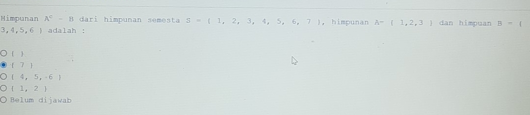 Himpunan A^c-B dari himpunan semesta S=(1,2,3,4,5,6,7) , himpunan A= 1,2,3 dan himpuan B=
3,4,5,6) adalah :
()
 7
 4,5,· 6)
 1,2
Belum dijawab