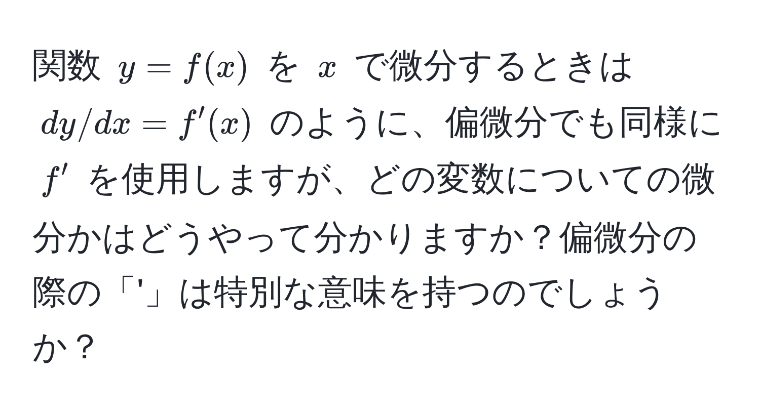 関数 $y = f(x)$ を $x$ で微分するときは $dy/dx = f'(x)$ のように、偏微分でも同様に $f'$ を使用しますが、どの変数についての微分かはどうやって分かりますか？偏微分の際の「'」は特別な意味を持つのでしょうか？