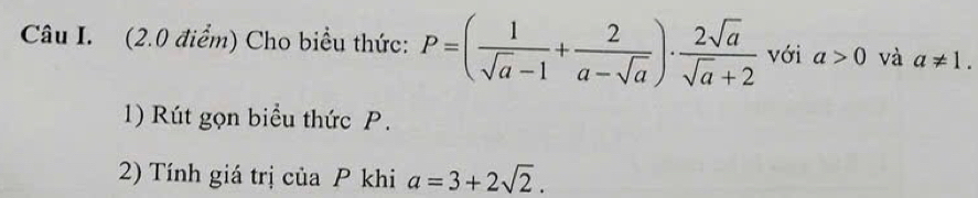 Cho biểu thức: P=( 1/sqrt(a)-1 + 2/a-sqrt(a) )·  2sqrt(a)/sqrt(a)+2  với a>0 và a!= 1. 
1) Rút gọn biểu thức P. 
2) Tính giá trị của P khi a=3+2sqrt(2).