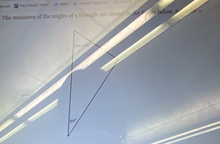 Brooket Play Kahoot! - Enter *B4 Netflix *&s towizzie playlist by 331 1 eacoch 
The measures of the angles of a triangle are shown in the F nire below. S x.
(6x+18)^circ 
30°