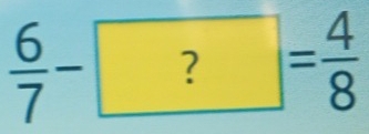  6/7 -?= 4/8 