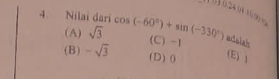 1030.24.01.10.0)
4. Nilai dari cos (-60°)+sin (-330°) (C) -1 adalah
(A) sqrt(3)
(B) -sqrt(3) (D ) 0 (E) |