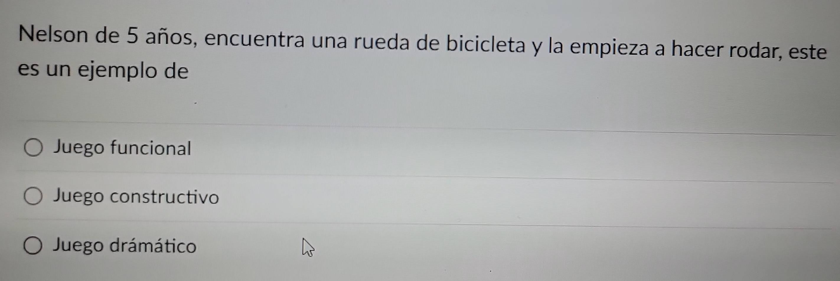 Nelson de 5 años, encuentra una rueda de bicicleta y la empieza a hacer rodar, este
es un ejemplo de
Juego funcional
Juego constructivo
Juego drámático