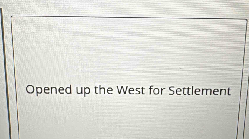 Opened up the West for Settlement