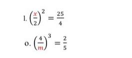 ( x/2 )^2= 25/4 
o. ( 4/m )^3= 2/5 