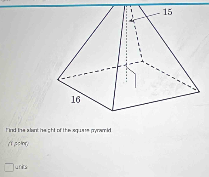 Find the slant height of the square pyramid. 
(1 point) 
units