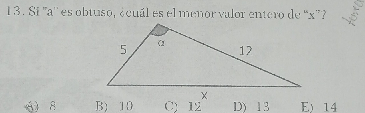 13 . Si '' a '' es obtuso, ¿cuál es el menor valor entero de “ x ”?
() 8 B) 10 C) 12 D) 13 E) 14