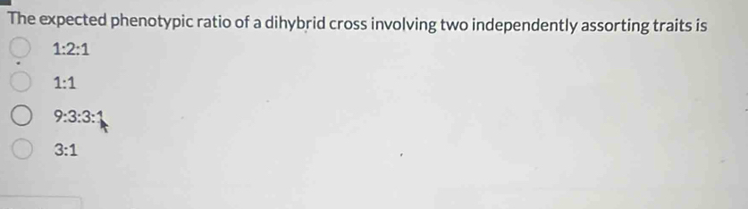 The expected phenotypic ratio of a dihybrid cross involving two independently assorting traits is
1:2:1
1:1
9:3:3:1
3:1