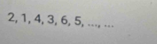 2, 1, 4, 3, 6, 5, ..., ...