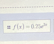 f(x)=0.25e^(3x)