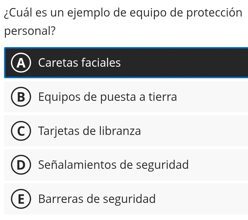 ¿Cuál es un ejemplo de equipo de protección
personal?
A Caretas faciales
B Equipos de puesta a tierra
Tarjetas de libranza
Señalamientos de seguridad
Barreras de seguridad