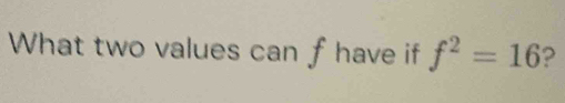 What two values can f have if f^2=16 2