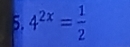 4^(2x)= 1/2 