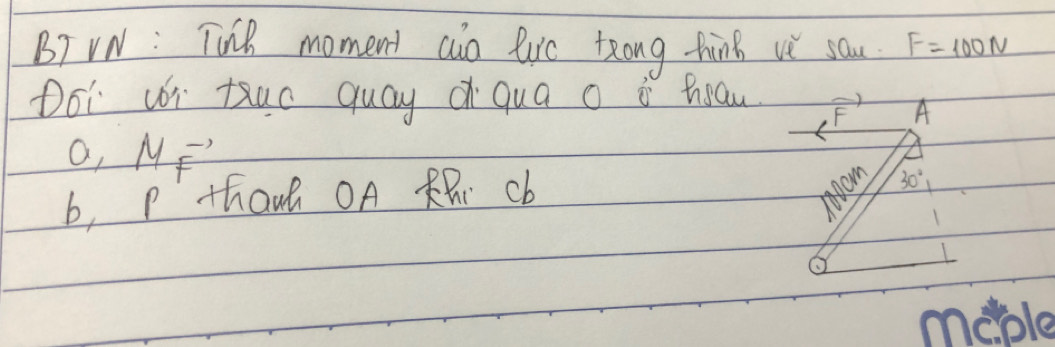 BT VN : TiR moment cuo lurc tong hink vi san. F=100N
Doi cor tuo quay qua o i hraw vector F A 
O, MF
b, P thavh OA RRr Cb
30^2
1