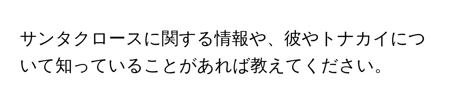 サンタクロースに関する情報や、彼やトナカイについて知っていることがあれば教えてください。