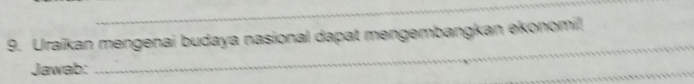 Uraikan mengenai budaya nasional dapat mengembangkan ekonomil. 
Jawab: 
_ 
_