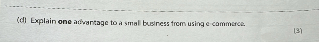 Explain one advantage to a small business from using e-commerce. 
(3)