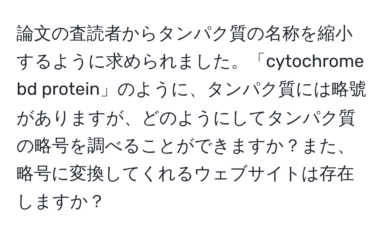 論文の査読者からタンパク質の名称を縮小するように求められました。「cytochrome bd protein」のように、タンパク質には略號がありますが、どのようにしてタンパク質の略号を調べることができますか？また、略号に変換してくれるウェブサイトは存在しますか？