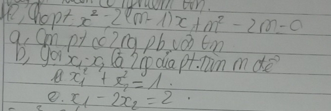 Ne COTWIl OUY
2 hopt x^2-2(m-1)x+m^2-2m=0
9. am p+co2ng pbuon tm
b, goiscix, G 2dapt. nin mde
x^2_1+x^2_2=1. 
e.
a x_1-2x_2=2