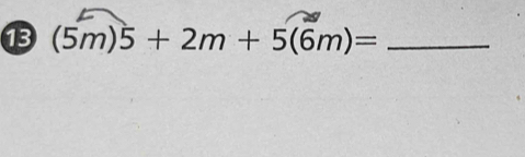 13 (5m)5+2m+5(6m)= _