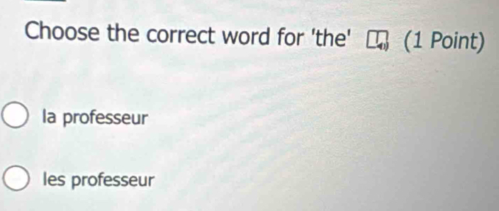 Choose the correct word for 'the' (1 Point)
la professeur
les professeur