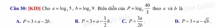 [KID] Cho a=log _25, b=log _29. Biêu diễn ciaP=log _2 40/3  theo a và b là
A. P=3+a-2b. B. P=3+a- 1/2 b. C. P= 3a/2b . D. P=3+a-sqrt(b).