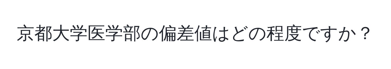 京都大学医学部の偏差値はどの程度ですか？