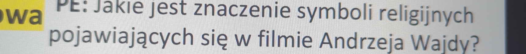 wa PE: Jakie jest znaczenie symboli religijnych 
pojawiających się w filmie Andrzeja Wajdy?