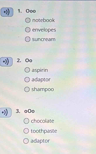 Ooo 
notebook 
envelopes 
suncream 
2. Oo 
aspirin 
adaptor 
shampoo 
3. oOo 
chocolate 
toothpaste 
adaptor