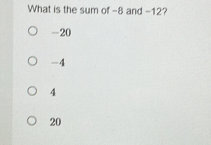 What is the sum of -8 and -12?
-20
-4
4
20