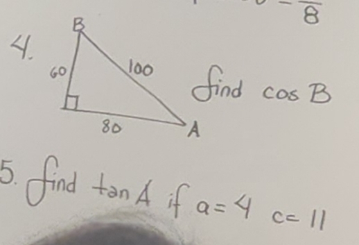 8 
4. 
find cos B
find tan A if a=4c=11