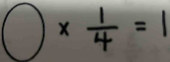 bigcirc *  1/4 =1