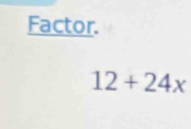 Factor.
12+24x