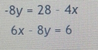 -8y=28-4x
6x-8y=6