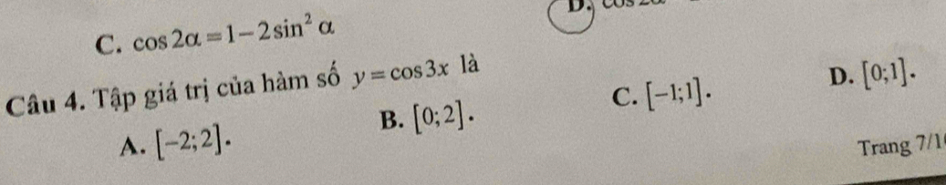 C. cos 2alpha =1-2sin^2alpha
D.
Câu 4. Tập giá trị của hàm số y=cos 3x là
C. [-1;1].
D. [0;1].
B. [0;2].
A. [-2;2]. Trang 7/1