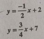 y= (-1)/2 x+2
y= 3/4 x+7