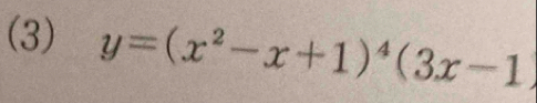 (3) y=(x^2-x+1)^4(3x-1