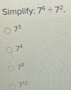 Simplify: 7^6/ 7^2.
7^3
7^4
7^8
7^(12)