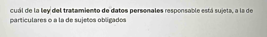 cuál de la ley del tratamiento de datos personales responsable está sujeta, a la de 
particulares o a la de sujetos obligados